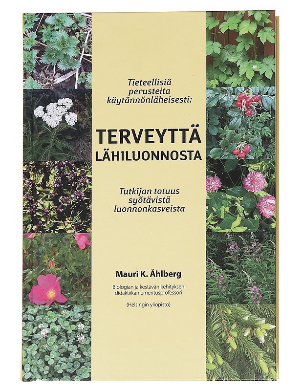 Terveyttä lähiluonnosta : tutkijan totuus syötävistä luonnonkasveista : tieteellisiä perusteita käytännönläheisesti - Mauri K. Åhlberg - Kirja lahjaksi - 10105629479 - 0