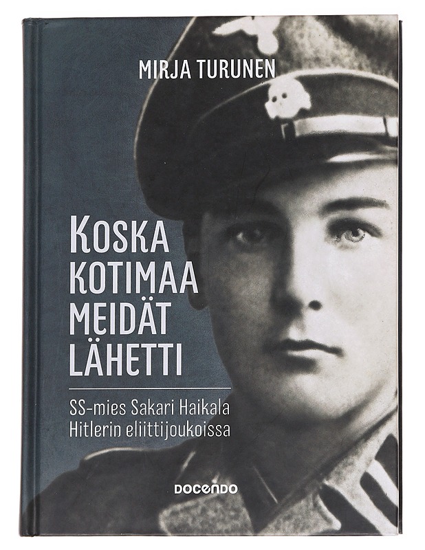 Koska kotimaa meidät lähetti / SS-mies Sakari Haikala Hitlerin eliittijoukoissa - Mirja Turunen - Elämäkerrat ja muistelmat - 10105629801 - 0