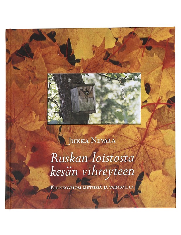 Ruskan loistosta kesän vihreyteen / kirkkovuosi metsissä ja vainioilla - Jukka Nevala - Harrastekirjat - 10105630301 - 0
