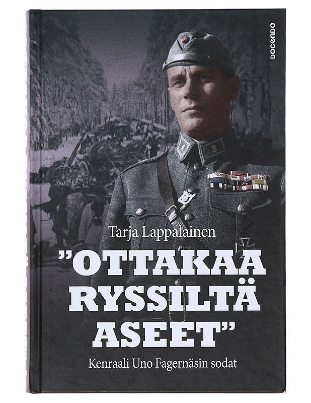 "Ottakaa ryssiltä aseet" / kenraali Uno Fagernäsin sodat - Tarja Lappalainen - Elämäkerrat ja muistelmat - 10105630864 - 0