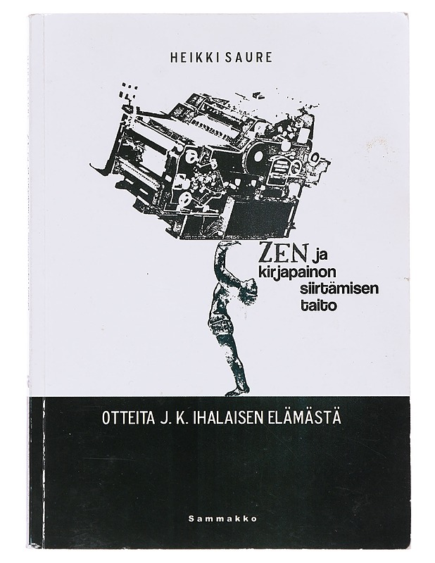 Zen ja kirjapainon siirtämisen taito, otteita J. K. Ihalaisen elämästa - Heikki Saure - Elämäkerrat ja muistelmat - 10105631023 - 0