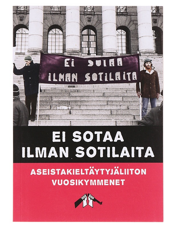Ei sotaa ilman sotilaita : Aseistakieltäytyjäliiton Vuosikymmenet - Historiakirjat - 10105631069 - 0