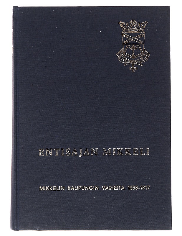 Entisajan Mikkeli: Mikkelin kaupungin vaiheita 1838-1917 - Historiakirjat - 10105631342 - 0