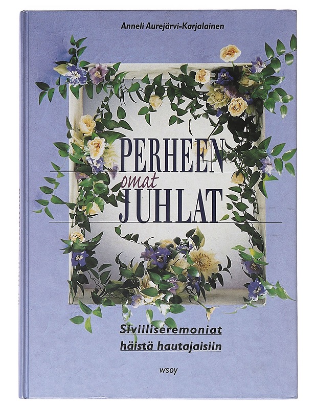 Perheen omat juhlat : siviiliseremoniat häistä hautajaisiin - Anneli Aurejärvi-Karjalainen - Harrastekirjat - 10105631460 - 0
