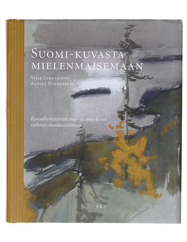 Suomi-kuvasta mielenmaisemaan : kansallismaisemat 1800- ja 1900-luvun vaihteen maalaustaiteessa - Lukkarinen, Ville - Elämäkerrat ja muistelmat - 10105632807 - 0