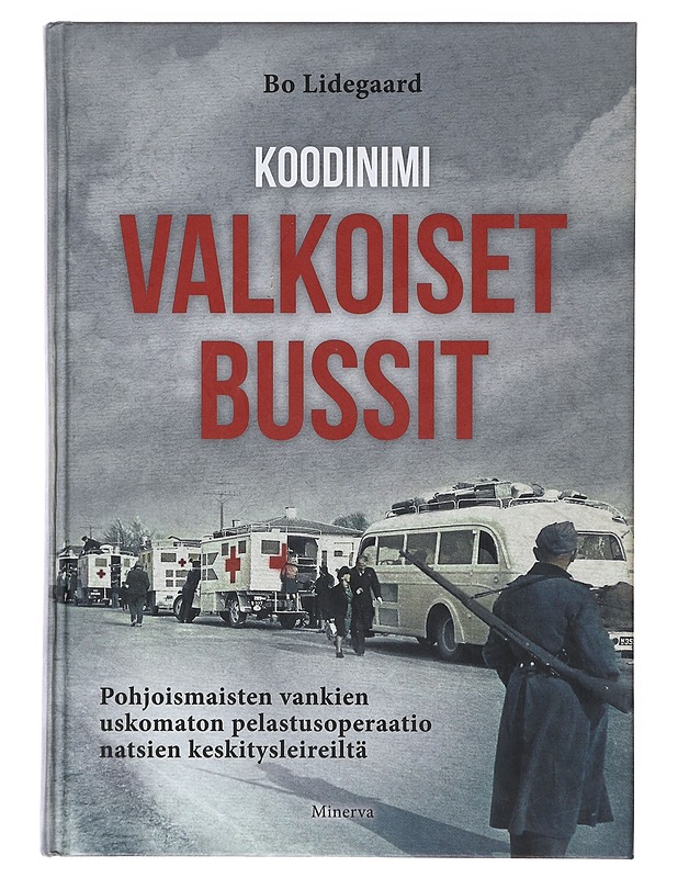 Koodinimi Valkoiset bussit / pohjoismaisten vankien uskomaton pelastusoperaatio natsien keskitysleireiltä - Lidegaard, Bo - Tietokirjat - 10105632893 - 0