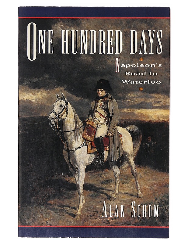 One Hundred Days Napoleon's Road to Waterloo - Alan Schom  - Tietokirjat - 10105632954 - 0