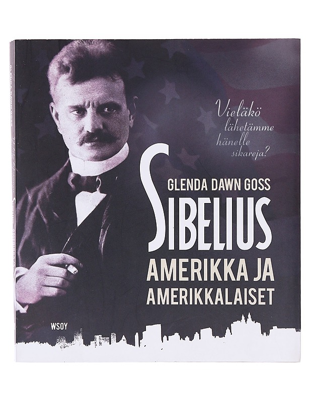 Sibelius, Amerikka ja amerikkalaiset : vieläkö lähetämme hänelle sikareja? : 24 tarinaa - Goss, Glenda Dawn - Tietokirjat - 10105632978 - 0