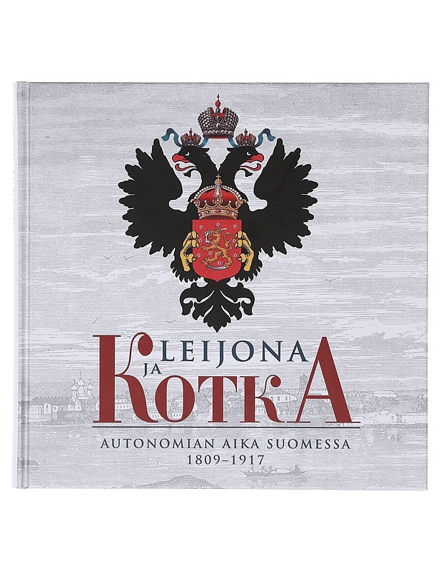 Leijona ja kotka: autonomian aika Suomessa 1809-1917 - Timo Raunio, Anne Parikka - Tietokirjat - 10105632999 - 0