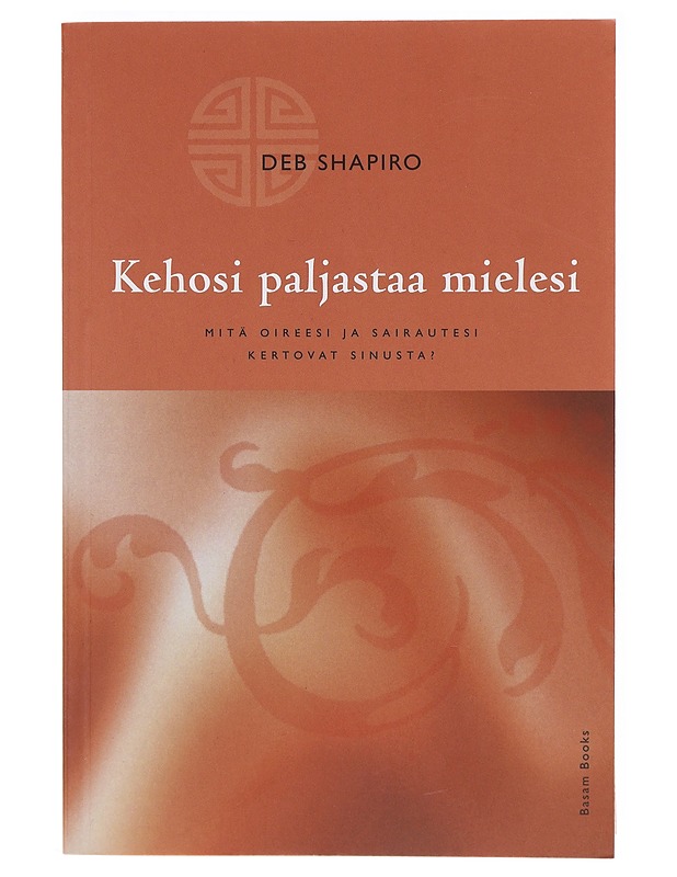Kehosi paljastaa mielesi : mitä oireesi ja sairautesi kertovat sinusta? - Shapiro, Deb - Tietokirjat ja oppaat - 10105633307 - 0