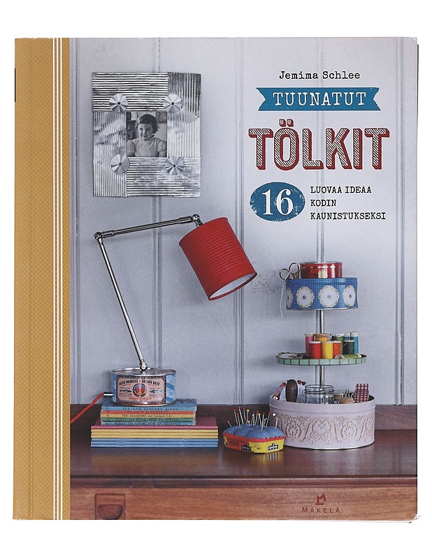 Tuunatut tölkit / 16 luovaa ideaa kodin kaunistukseksi - Schlee, Jemima - Tietokirjat ja oppaat - 10105633334 - 0