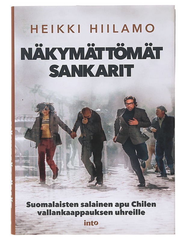 Näkymättömät sankarit : suomalaisten salainen apu Chilen vallankaappauksen uhreille - Heikki Hiilamo - Historiakirjat - 10105633657 - 0