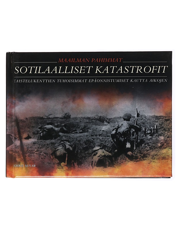 Maailman pahimmat sotilaalliset katastrofit / taistelukenttien tuhoisimmat epäonnistumiset kautta aikojen - McNab, Chris - Historiakirjat - 10105634003 - 0