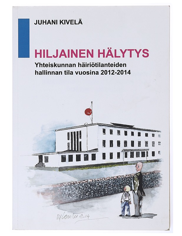 Hiljainen hälytys : yhteiskunnan häiriötilanteiden hallinnan tila vuosina 2012-2014 - Juhani Kivelä - Tietokirjat ja oppaat - 10105634208 - 0