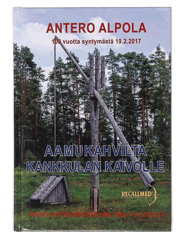 Aamukahvilta Kankkulan kaivolle : Ylen ystävällistä 60-lukua - Alpola, Antero - Elämäkerrat ja muistelmat - 10105634252 - 0