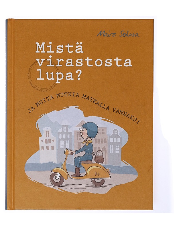 Mistä virastosta lupa? / ja muita mutkia vanhenemisen valtatiellä - Maire Soiluva - Tietokirjat ja oppaat - 10105634262 - 0