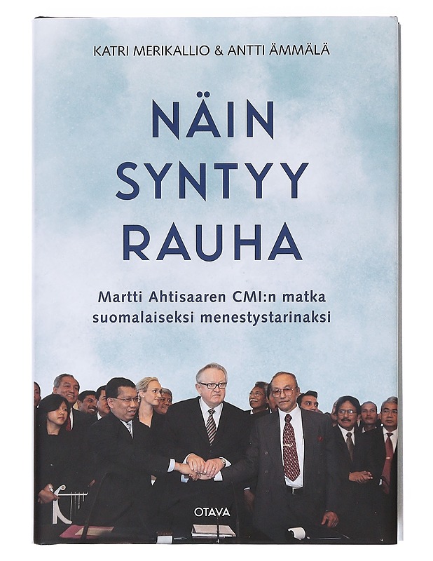 Näin syntyy rauha / Martti Ahtisaaren CMI:n matka suomalaiseksi menestystarinaksi - Merikallio, Katri - Historiakirjat - 10105634292 - 0