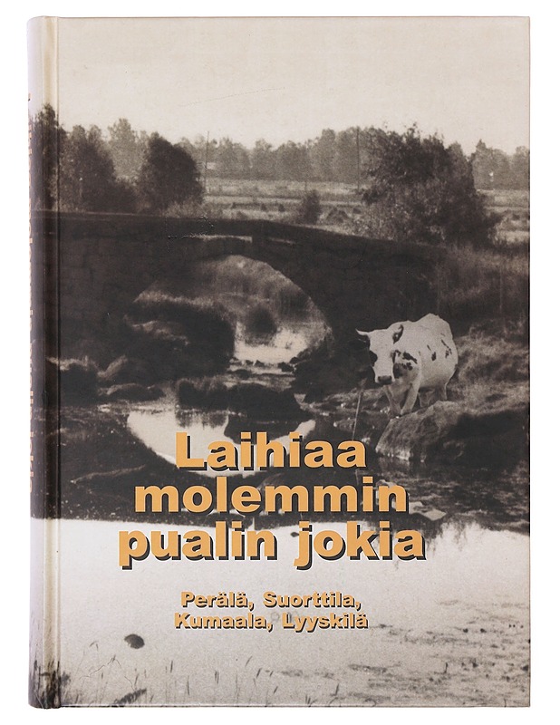 Laihiaa molemmin pualin jokia : Perälä, Suorttila, Kumaala, Lyyskilä - Kinnari, Kari - Elämäkerrat ja muistelmat - 10105634441 - 0