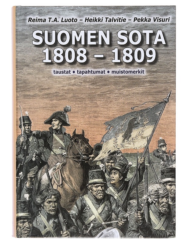 Suomen sota 1808-1809 : taustat, tapahtumat, muistomerkit - Luoto, Reima T. A. - Historiakirjat - 10105634503 - 0