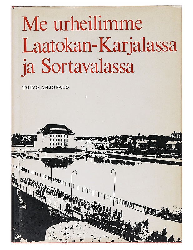 Me urheilimme Laatokan-Karjalassa ja Sortavalassa - Toivo Ahjopalo - Elämäkerrat ja muistelmat - 10105634514 - 0