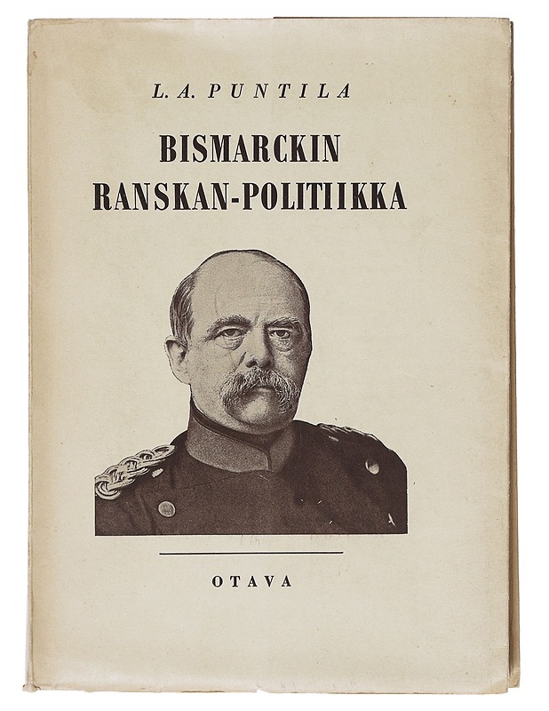 Bismarckin Ranskan-politiikka - L. A. Puntila  - Elämäkerrat ja muistelmat - 10105634534 - 0