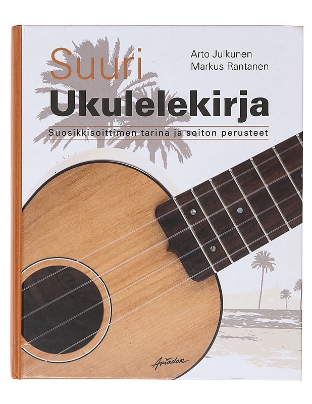 Suuri Ukulelekirja, suosikkisoittimen tarina ja soiton perusteet - Julkunen, Arto - Historiakirjat - 10105634671 - 0