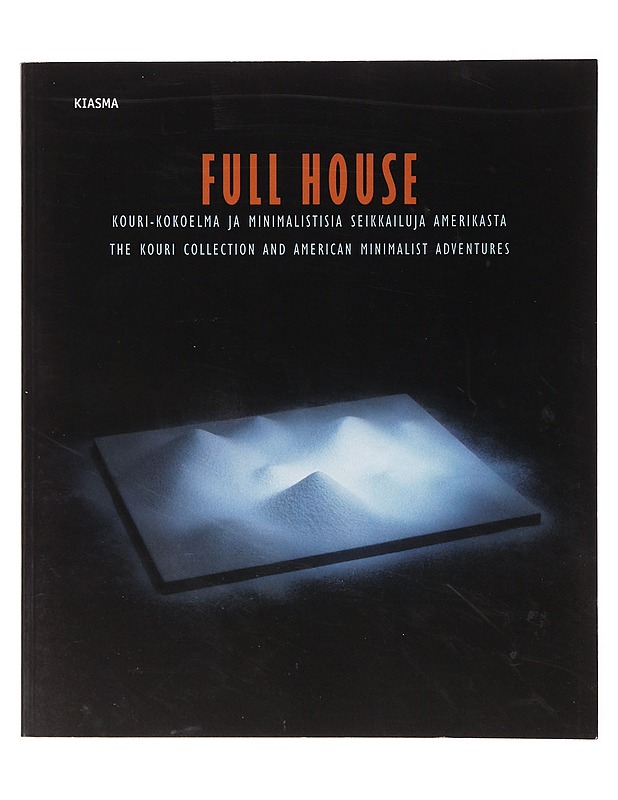 Full house : Kouri-kokoelma ja minimalistisia seikkailuja Amerikasta = the Kouri collection and American minimalist adventures - Metsola, Satu - Taide- ja kulttuurikirjat - 10105634691 - 0