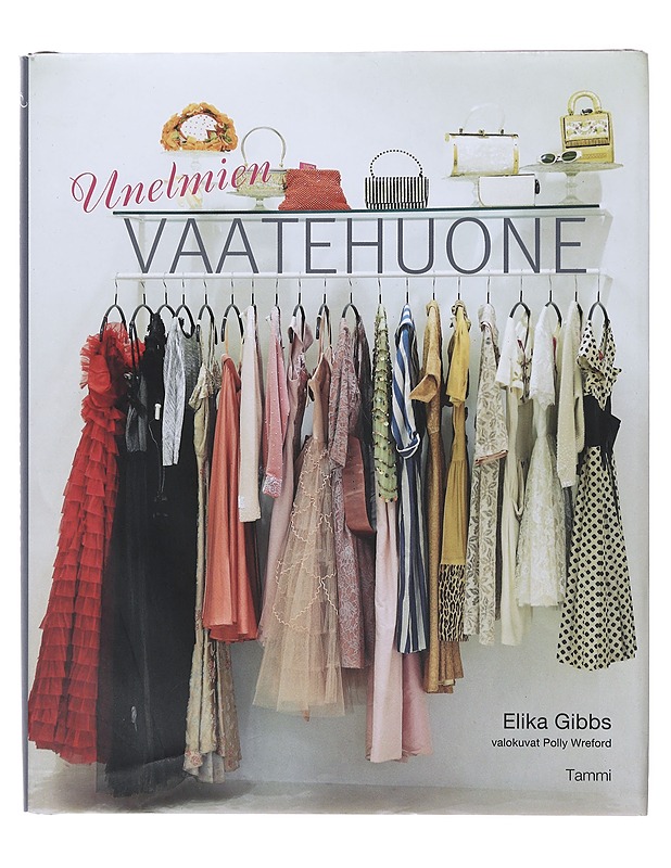 Unelmien vaatehuone / pane elämäsi järjestykseen vaatekaapista alkaen - Gibbs, Elika - Harrastekirjat - 10105634753 - 0