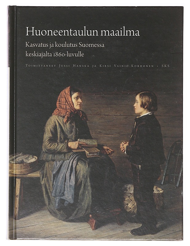 Huoneentaulun maailma : kasvatus ja koulutus Suomessa keskiajalta 1860-luvulle - Hanska, Jussi - Historiakirjat - 10105634851 - 0