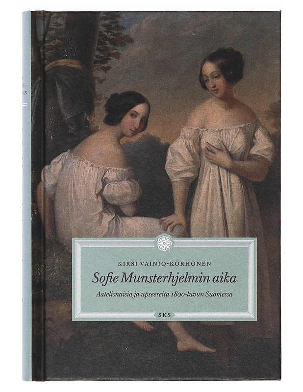 Sofie Munsterhjelmin aika / aatelisnaisia ja upseereita 1800-luvun Suomessa - Kirsi Vainio-Korhonen - Elämäkerrat ja muistelmat - 10105635324 - 0