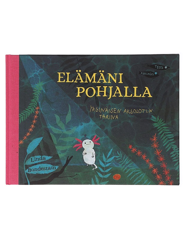Elämäni pohjalla : yksinäisen aksolotlin tarina - Bondestam, Linda - Lastenkirjat - 10105635343 - 0