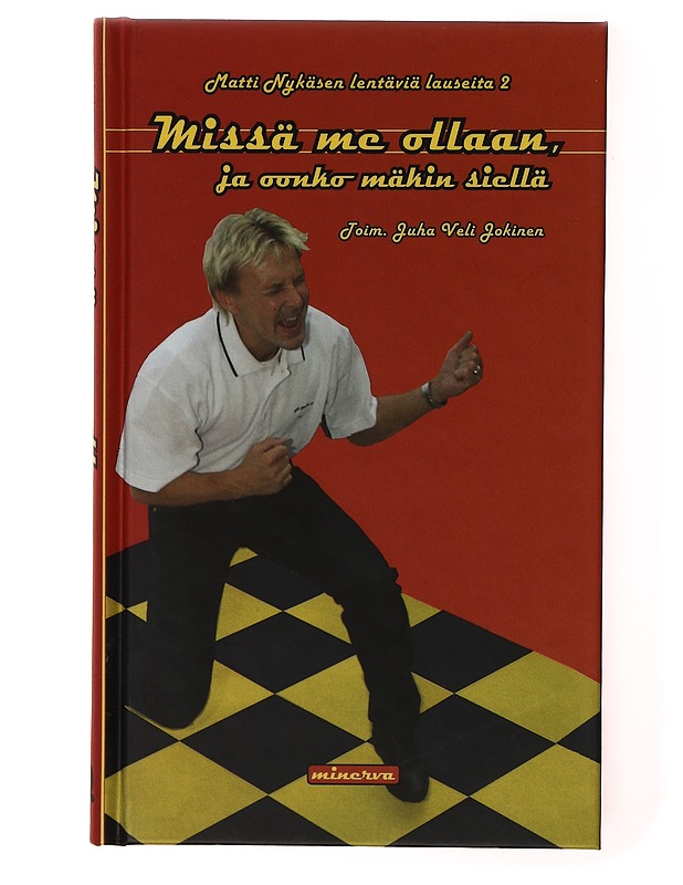 Missä me ollaan, ja oonko mäkin siellä : Matti Nykäsen lentäviä lauseita 2 - Nykänen, Matti - Tietokirjat ja oppaat - 10105635376 - 0