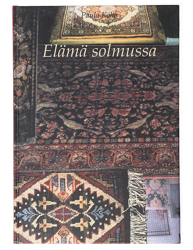 Elämä solmussa: turkinmaton taikaa Lappeenrannasta Viipuriin - Paula Koho - Tietokirjat ja oppaat - 10105635592 - 0