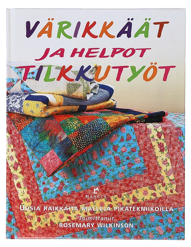 Värikkäät ja helpot tilkkutyöt - Wilkinson, Rosemary - Tietokirjat ja oppaat - 10105635743 - 0
