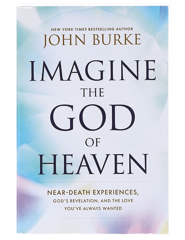 Imagine the God of Heaven : Near-Death Experiences, God's Revelation, and the Love You've Always Wanted - Burke, John - Romaanit ja novellit - 10105636024 - 0