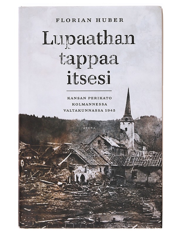 Lupaathan tappaa itsesi / kansan perikato kolmannessa valtakunnassa 1945 - Huber, Florian - Historiakirjat - 10105636179 - 0