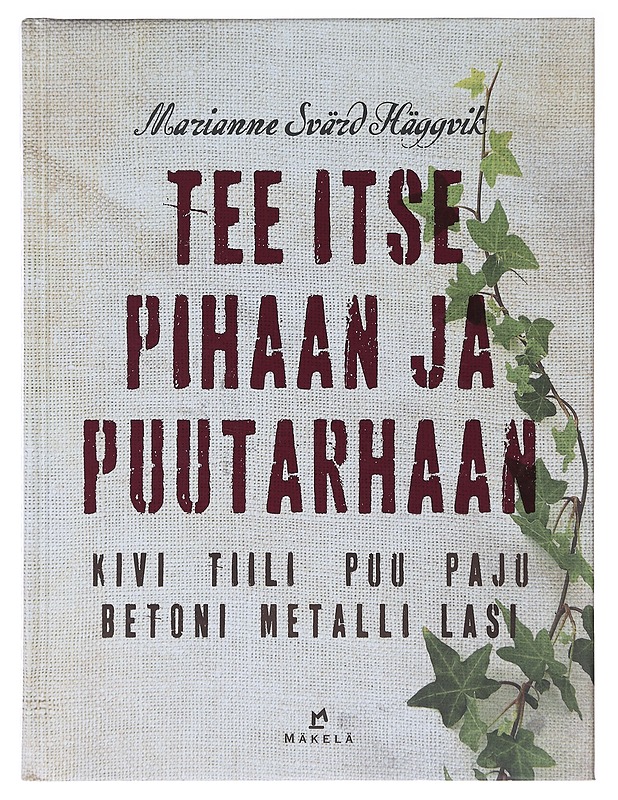 Tee itse pihaan ja puutarhaan, kivi, tiili, puu, paju, betoni, metalli, lasi - Svärd Häggvik, Marianne - Käsityökirjat - 10105636321 - 0