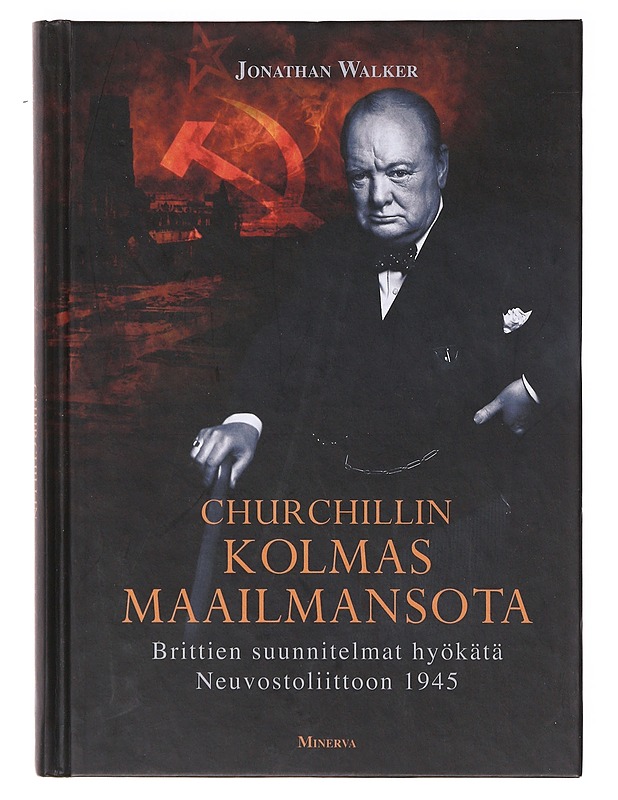Churchillin kolmas maailmansota ; brittien suunnitelmat hyökätä Neuvostoliittoon 1945 - Walker, Jonathan - Historiakirjat - 10105636647 - 0