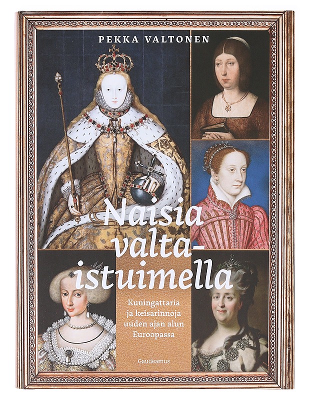 Naisia valtaistuimella / kuningattaria ja keisarinnoja uuden ajan alun Euroopassa - Valtonen, Pekka - Elämäkerrat ja muistelmat - 10105636837 - 0
