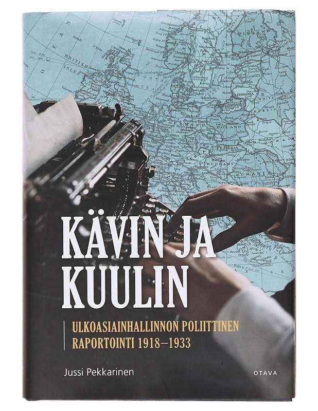 Kävin ja kuulin : ulkoasiainhallinnon poliittinen raportointi 1918-1933 - Jussi Pekkarinen - Historiakirjat - 10105637204 - 0