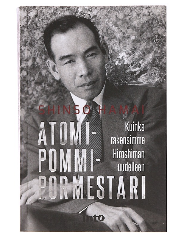 Atomipommipormestari / kuinka rakensimme Hiroshiman uudelleen - Hamai, Shinso - Elämäkerrat ja muistelmat - 10105637322 - 0