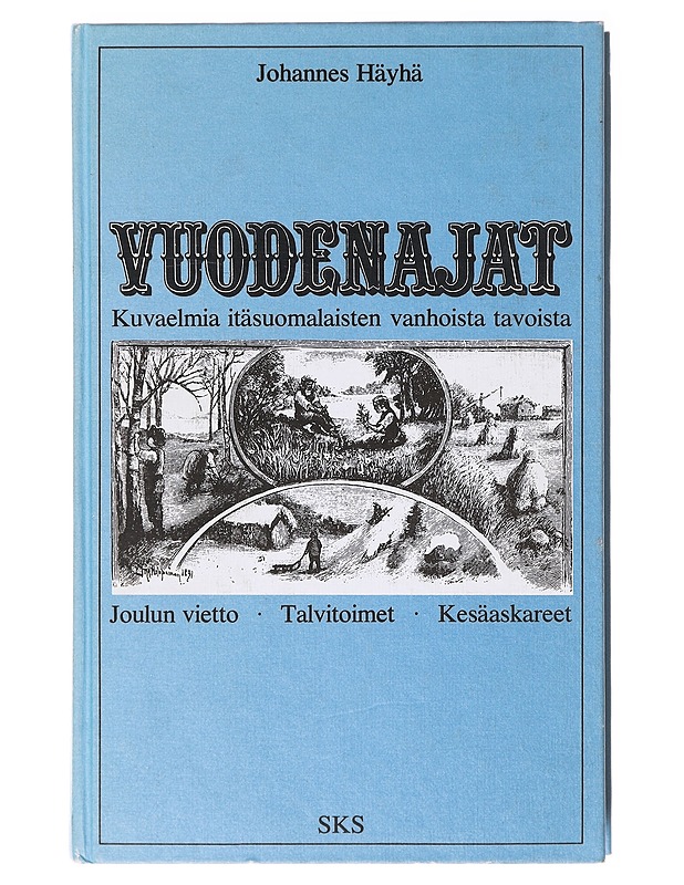 Vuodenajat : Kuvaelmia itäsuomalaisten vanhoista tavoista,  joulun vietto, talvitoimet, kesäaskareet - Johannes Häyhä - Joulukirjat - 10105637317 - 0