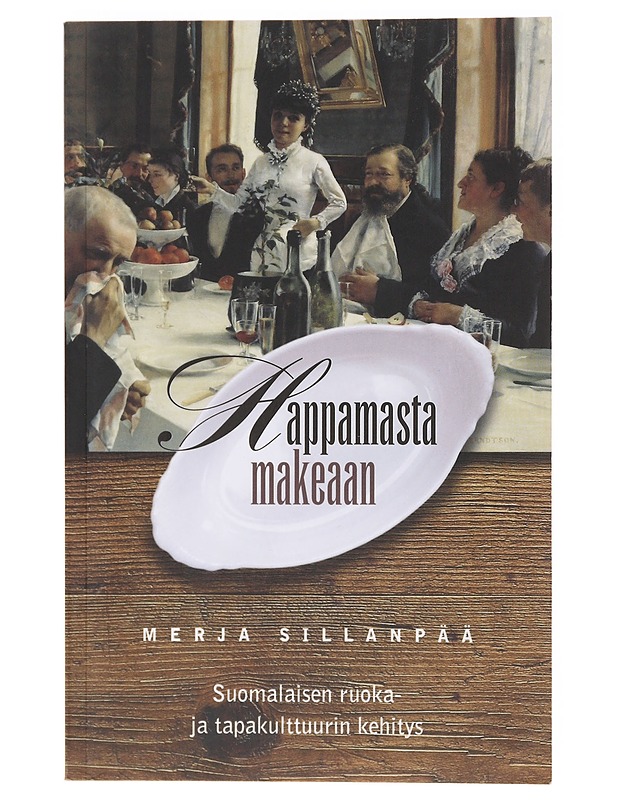 Happamasta makeaan : suomalaisen ruoka- ja tapakulttuurin kehitys - Sillanpää, Merja - Elämäkerrat ja muistelmat - 10105637611 - 0