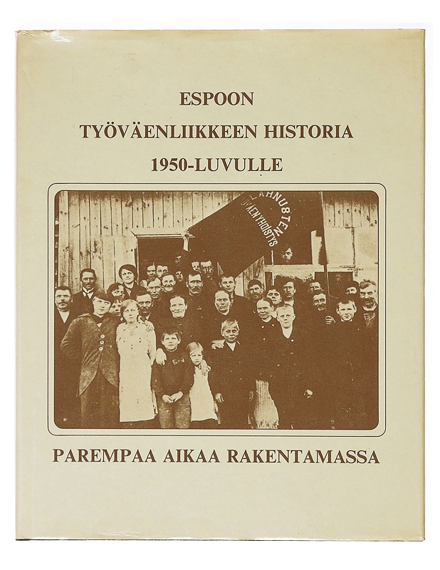 Espoon työväenliikkeen historia 1950-luvulle : parempaa aikaa rakentamassa - Tero Tuomisto - Historiakirjat - 10105637641 - 0