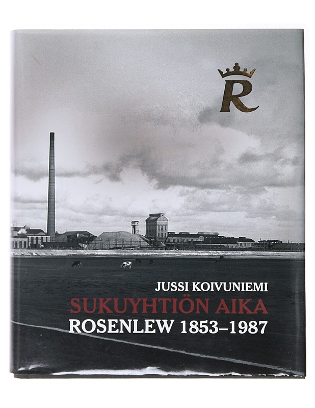 Sukuyhtiön aika : Rosenlew 1853-1987 - Jussi Koivuniemi - Historiakirjat - 10105637690 - 0