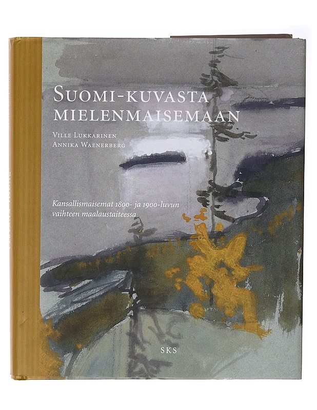 Suomi-kuvasta mielenmaisemaan : kansallismaisemat 1800- ja 1900-luvun vaihteen maalaustaiteessa - Lukkarinen, Ville - Elämäkerrat ja muistelmat - 10105637989 - 0