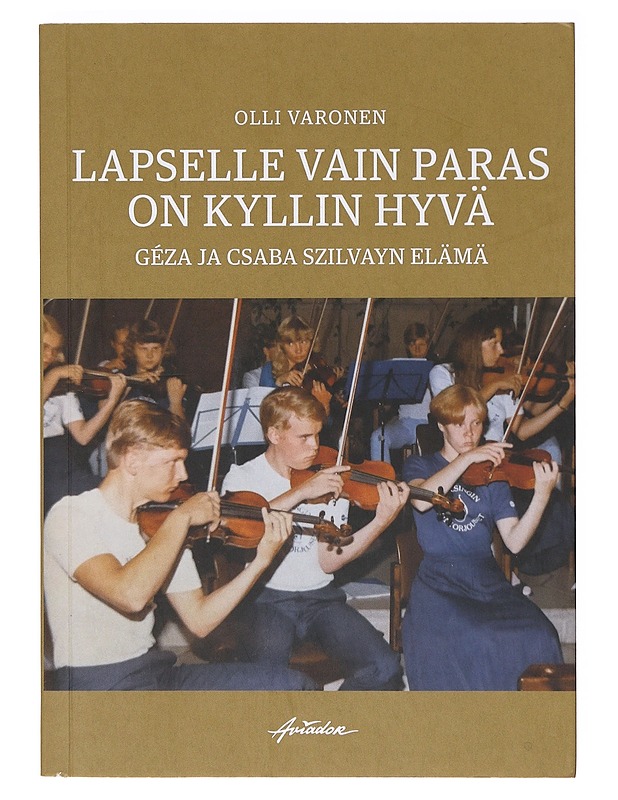 Lapselle vain paras on kyllin hyvä : Géza ja Csaba Szilvayn elämä - Olli Varonen - Elämäkerrat ja muistelmat - 10105638062 - 0