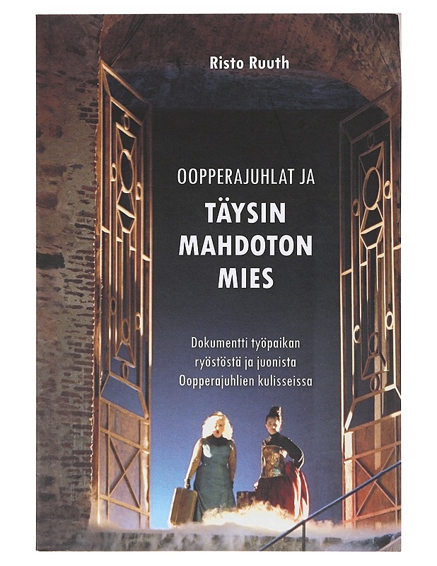 Oopperajuhlat ja täysin mahdoton mies : Dokumentti työpaikan ryöstöstä ja juonista Oopperajuhlien kulisseissa - Risto T. Ruuth - Elämäkerrat ja muistelmat - 10105638251 - 0
