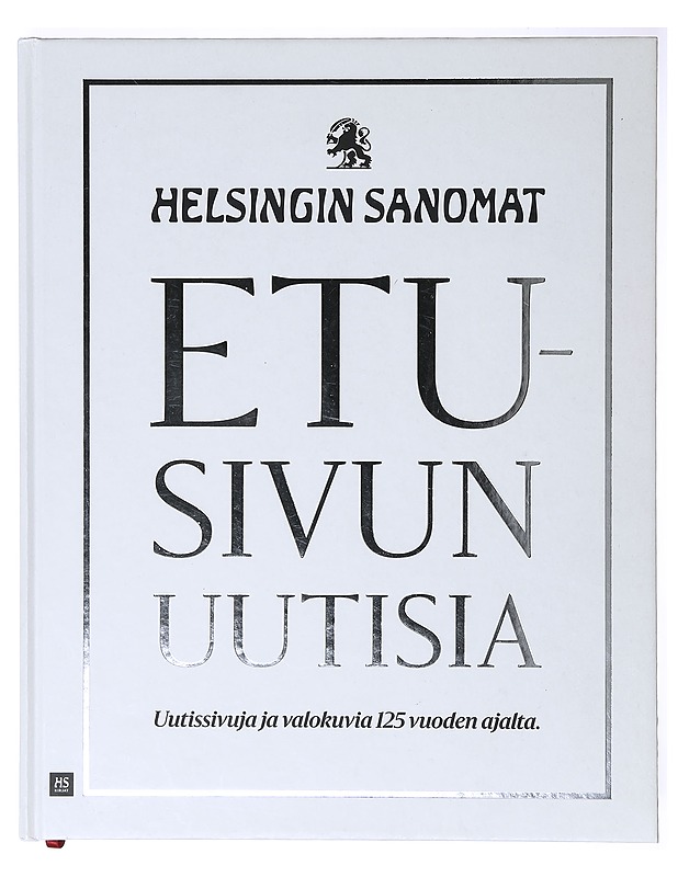 Etusivun uutisia : Helsingin Sanomat : uutissivuja ja valokuvia 125 vuoden ajalta - Hämäläinen, Unto - Historiakirjat - 10105638419 - 0