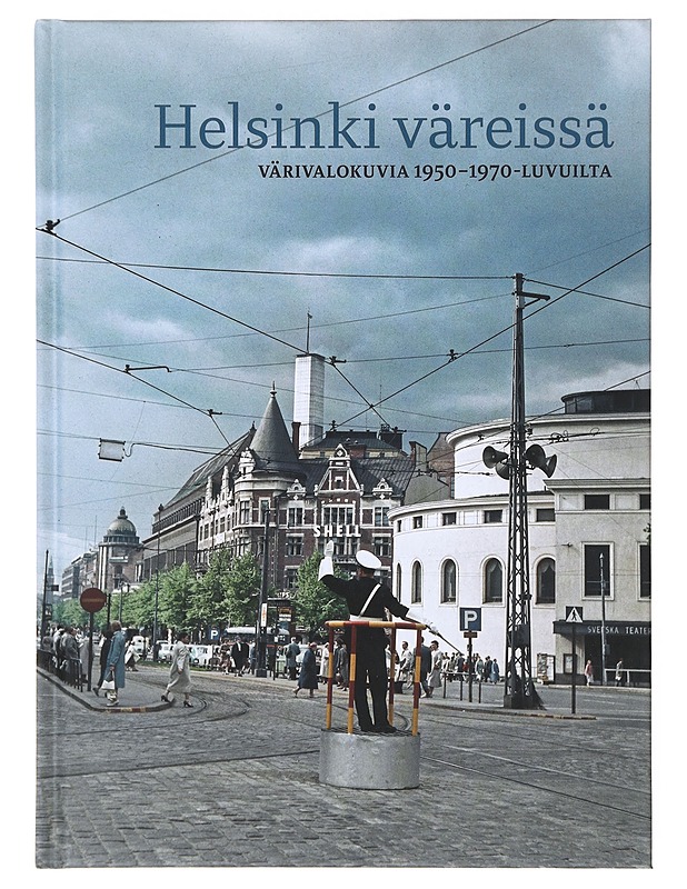 Helsinki väreissä: värivalokuvia 1950-1970-luvuilta - Savia, Satu - Tietokirjat ja oppaat - 10105638578 - 0
